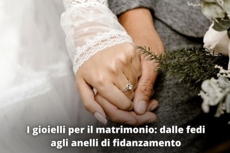 I gioielli per il matrimonio: dalle fedi agli anelli di fidanzamento